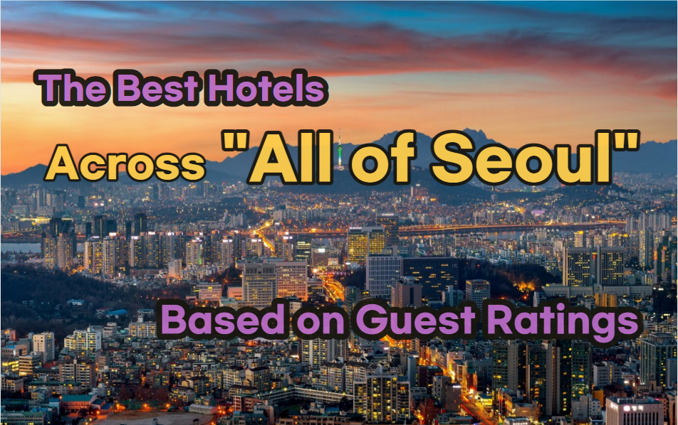Top-Rated Hotels Across All of Seoul