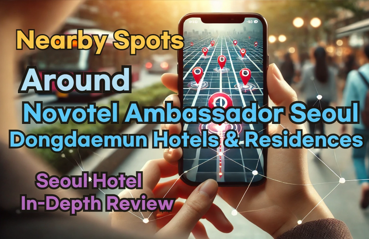 [Hi-K] Local Picks: Must-Know Places near Novotel Ambassador Seoul Dongdaemun Hotels and Residences – Restaurants, Pubs, Laundries & Essentials