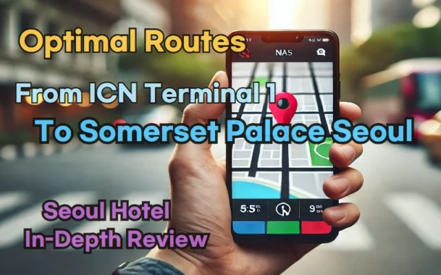 [Hi-K] Local Directions: How to Get to Somerset Palace Seoul from Incheon Airport Terminal 1 (T1) – Insider Tips