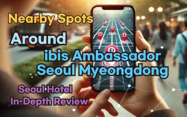 Nearby Spots around 'ibis Ambassador Seoul Myeongdong'