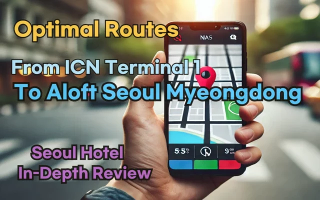 [Hi-K] Local Directions: How to Get to Aloft Seoul Myeongdong from Incheon Airport Terminal 1 (T1) – Insider Tips