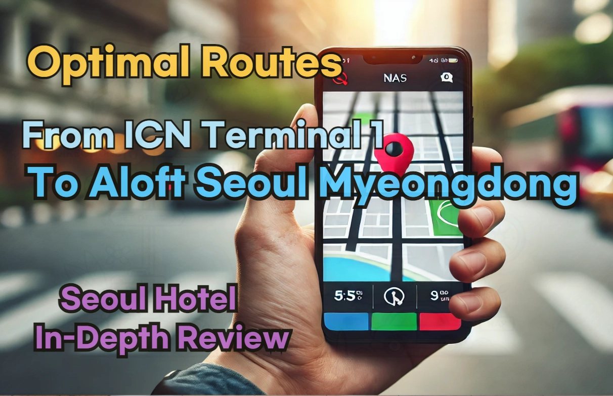 [Hi-K] Local Directions: How to Get to Aloft Seoul Myeongdong from Incheon Airport Terminal 1 (T1) – Insider Tips