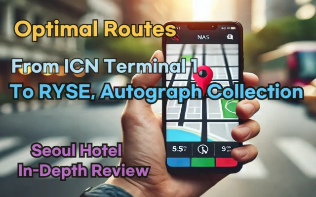 [Hi-K] Local Directions: How to Get to RYSE Autograph Collection, Seoul from Incheon Airport Terminal 1 (T1) – Insider Tips