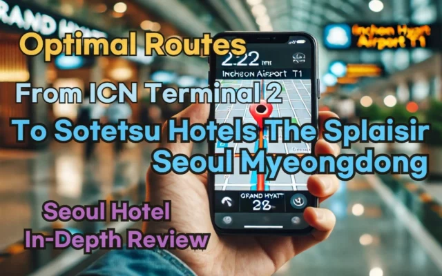 [Hi-K] Local Directions: Incheon Airport T2 to Sotetsu Hotels The Splaisir Seoul Myeongdong – Insider Tips