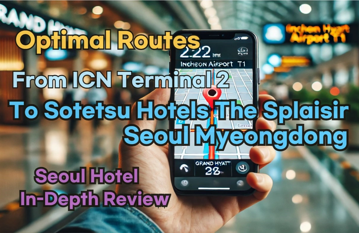 [Hi-K] Local Directions: Incheon Airport T2 to Sotetsu Hotels The Splaisir Seoul Myeongdong – Insider Tips