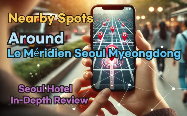 Nearby Spots around 'Le Méridien Seoul Myeongdong': Restaurants, Self Laundry, Pubs, and More!