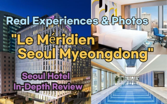 [Hi-K] Local Lens: Le Méridien Seoul Myeongdong Reviews with Insider Tips & Photos (Hotels in Myeongdong Seoul South Korea)