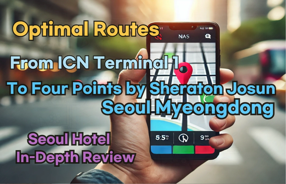 [Hi-K] Local Directions: How to Get to Four Points by Sheraton Josun Seoul Myeongdong from Incheon Airport Terminal 1 (T1) – Insider Tips