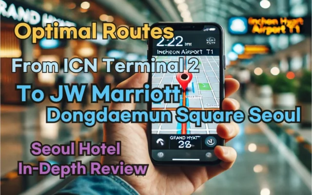 [Hi-K] Local Directions: Incheon Airport T2 to JW Marriott Dongdaemun Square Seoul – Insider Tips