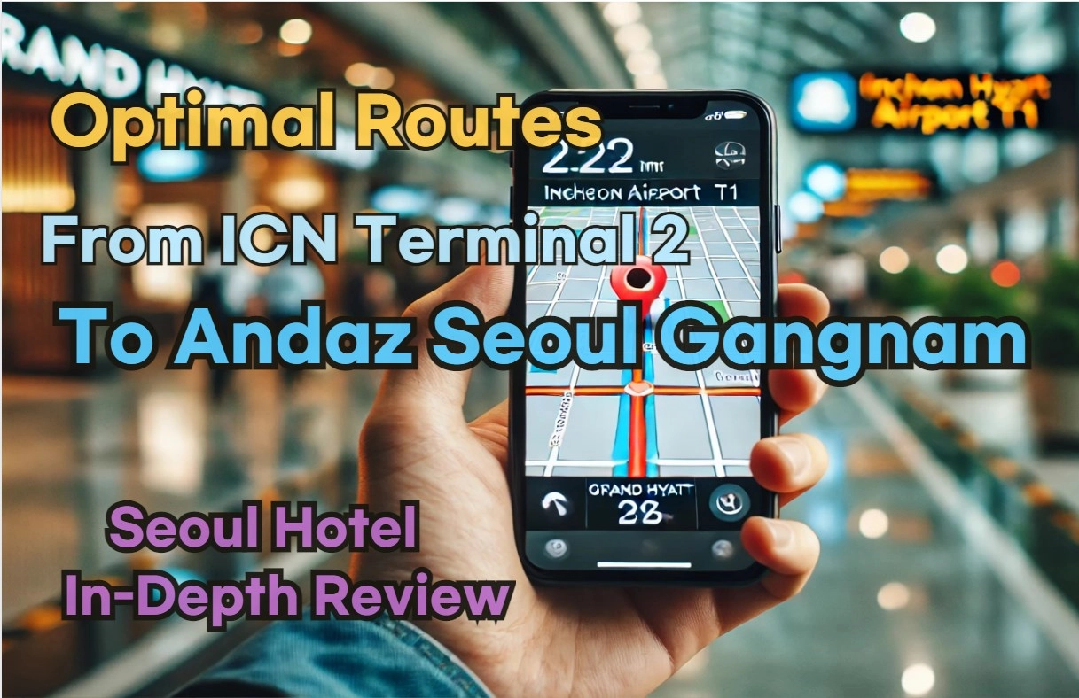 Incheon Airport Terminal 2(ICN T2) to Andaz Seoul Gangnam: Naver Map Real-Time Optimal Route