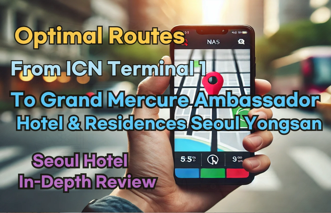 [Hi-K] Local Directions: How to Get to Grand Mercure Ambassador Hotel and Residences Seoul Yongsan from Incheon Airport Terminal 1 (T1) – Insider Tips