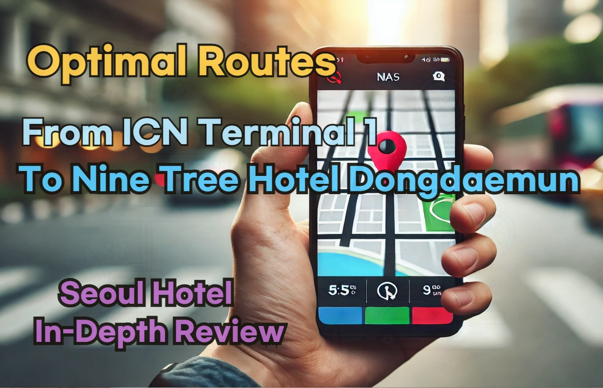 Navigate the Best Routes from Incheon Airport T1(ICN T1) to Nine Tree Hotel Dongdaemun with Naver Map