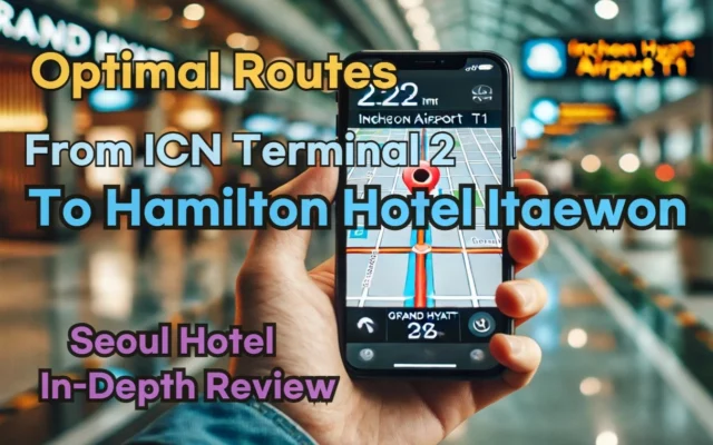 Incheon Airport Terminal 2(ICN T2) to Hamilton Hotel Itaewon: Naver Map Real-Time Optimal Route