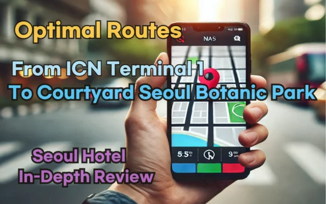 [Hi-K] Local Directions: How to Get to Courtyard Seoul Botanic Park from Incheon Airport Terminal 1 (T1) – Insider Tips