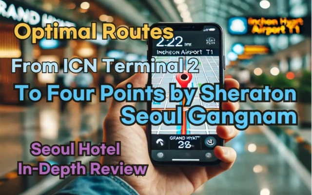 [Hi-K] Local Directions: Incheon Airport T2 to Four Points by Sheraton Seoul Gangnam – Insider Tips