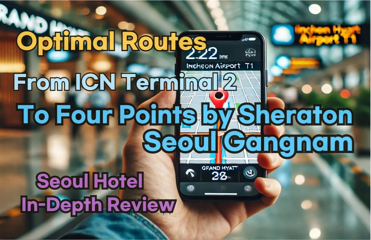 [Hi-K] Local Directions: Incheon Airport T2 to Four Points by Sheraton Seoul Gangnam – Insider Tips