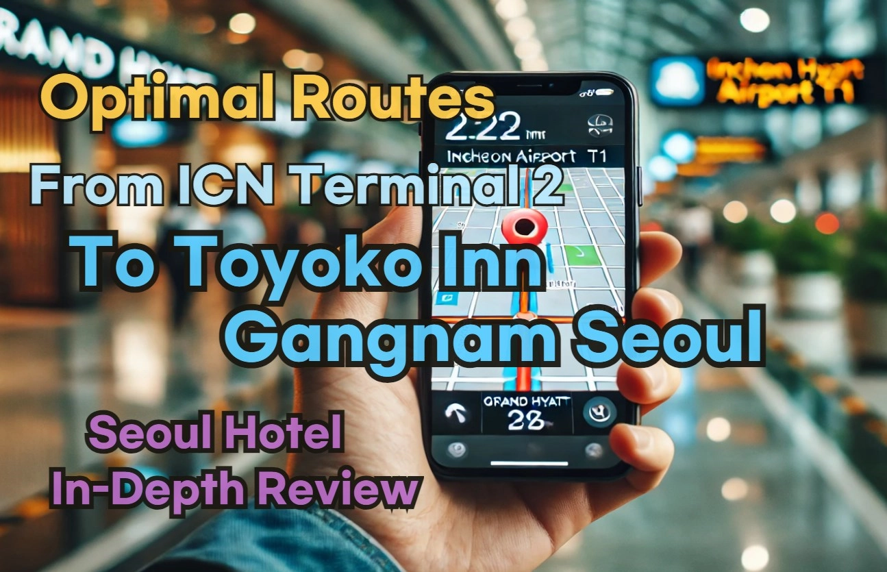 [Hi-K] Local Directions: Incheon Airport T2 to Toyoko Inn Seoul Gangnam – Insider Tips