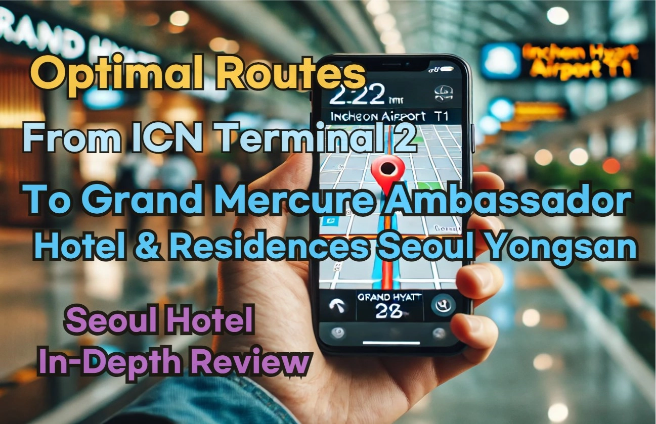 [Hi-K] Local Directions: Incheon Airport T2 to Grand Mercure Ambassador Hotel and Residences Seoul Yongsan – Insider Tips