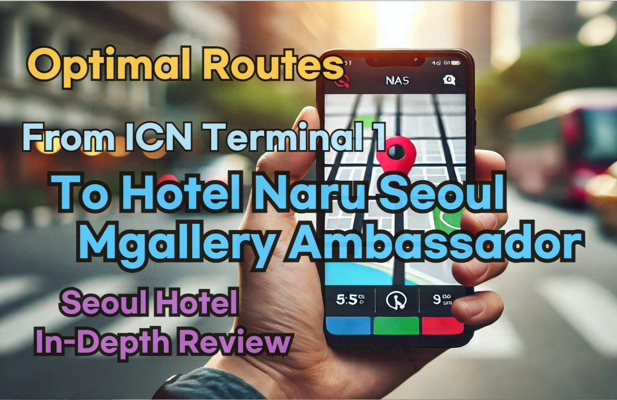 [Hi-K] Local Directions: How to Get to Hotel Naru Seoul Mgallery Ambassador from Incheon Airport Terminal 1 (T1) – Insider Tips