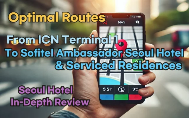 [Hi-K] Local Directions: How to Get to Sofitel Ambassador Seoul Hotel & Serviced Residences from Incheon Airport Terminal 1 (T1) – Insider Tips