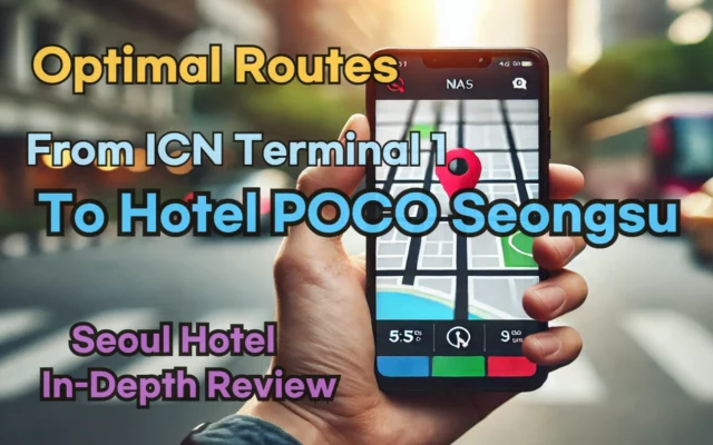 [Hi-K] Local Directions: How to Get to Hotel POCO Seongsu from Incheon Airport Terminal 1 (T1) – Insider Tips