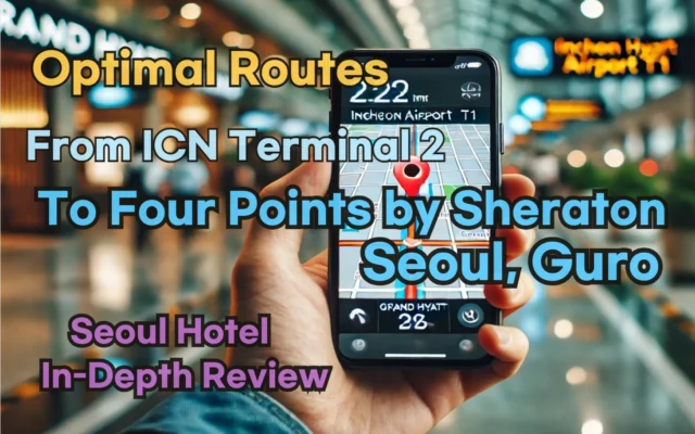 [Hi-K] Local Directions: Incheon Airport T2 to Four Points by Sheraton Seoul Guro – Insider Tips