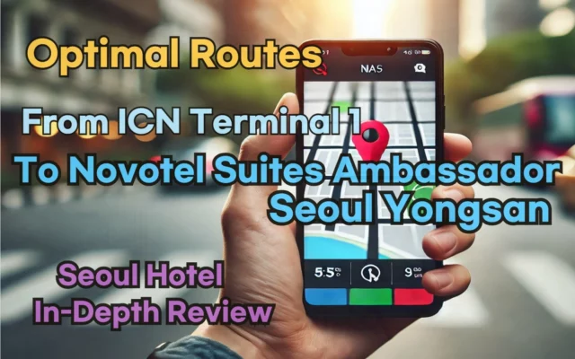 [Hi-K] Local Directions: How to Get to Novotel Suites Ambassador Seoul Yongsan from Incheon Airport Terminal 1 (T1) – Insider Tips
