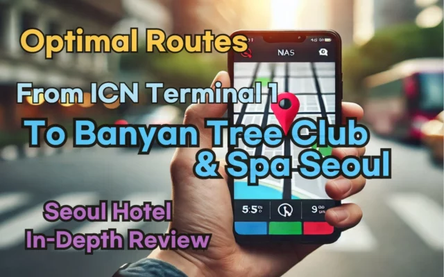 [Hi-K] Local Directions: How to Get to Banyan Tree Club & Spa Seoul from Incheon Airport Terminal 1 (T1) – Insider Tips