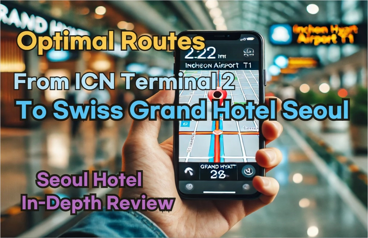 [Hi-K] Local Directions: Incheon Airport T2 to Swiss Grand Hotel Seoul – Insider Tips