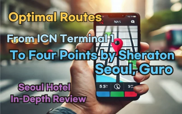 [Hi-K] Local Directions: How to Get to Four Points by Sheraton Seoul Guro from Incheon Airport Terminal 1 (T1) – Insider Tips