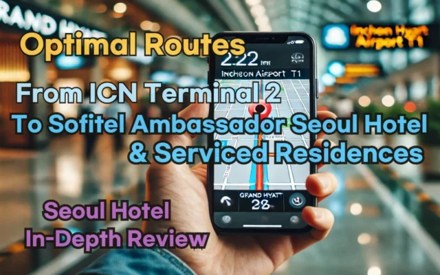 [Hi-K] Local Directions: Incheon Airport T2 to Sofitel Ambassador Seoul Hotel & Serviced Residences – Insider Tips