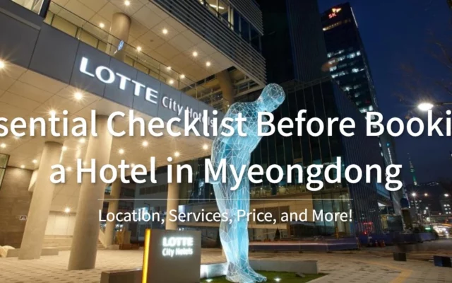 [Hi-K] Local Insights: Essential Checklist Before Booking a Hotel in Myeongdong – Location, Services, Price, and More!