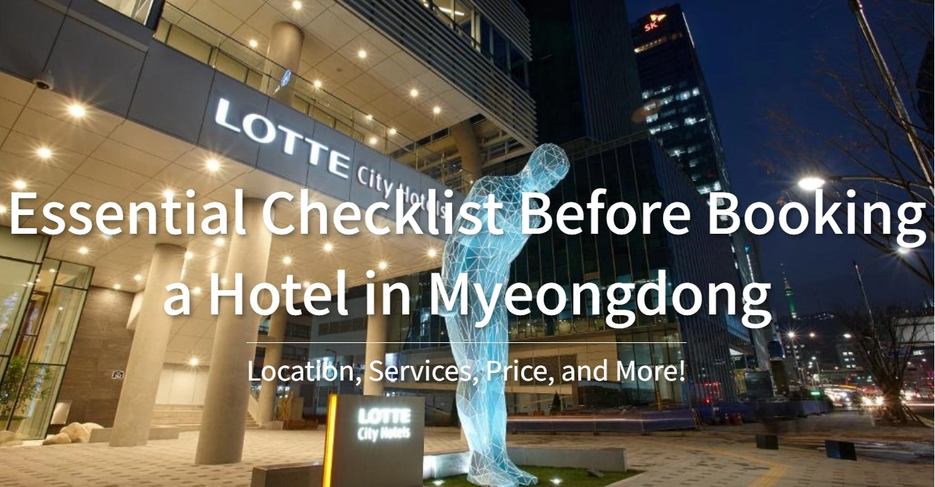 [Hi-K] Local Insights: Essential Checklist Before Booking a Hotel in Myeongdong – Location, Services, Price, and More!