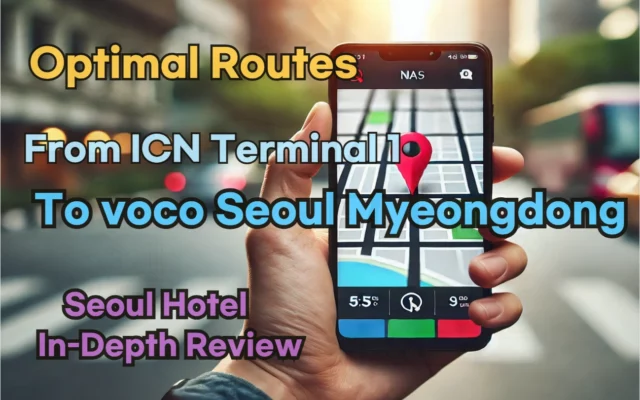 [Hi-K] Local Directions: How to Get to voco Seoul Myeongdong from Incheon Airport Terminal 1 (T1) – Insider Tips