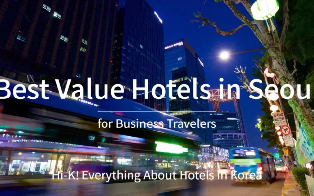 [Hi-K] Local Insights: Best Value Hotels in Seoul for Business Travelers