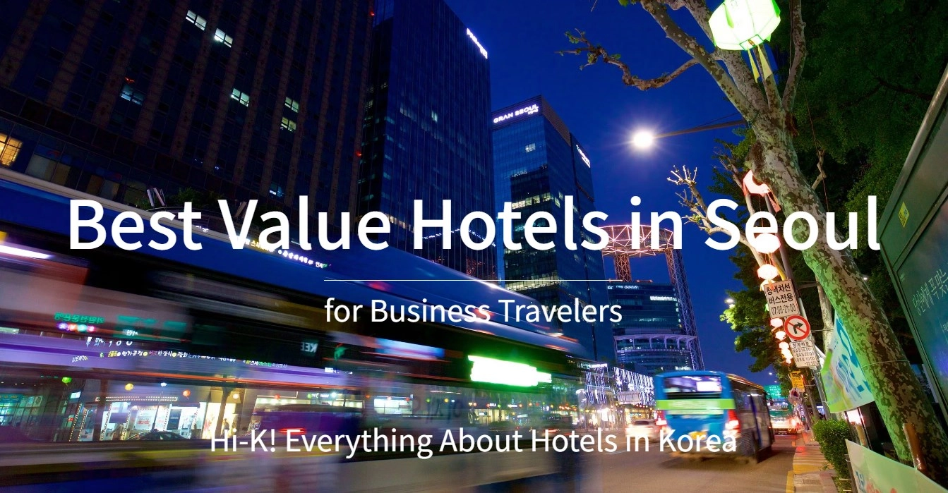 [Hi-K] Local Insights: Best Value Hotels in Seoul for Business Travelers