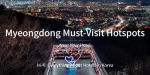 Myeongdong Must-Visit Hotspots Near Your Hotel