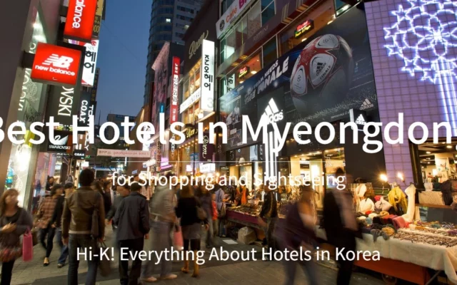 [Hi-K] Local Insights: Best Hotels in Myeongdong for Shopping and Sightseeing