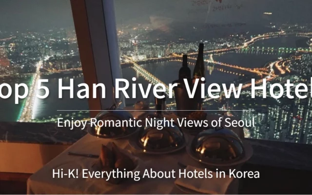 [Hi-K] Local Insights: Top 5 Han River View Hotels – Enjoy Romantic Night Views of Seoul