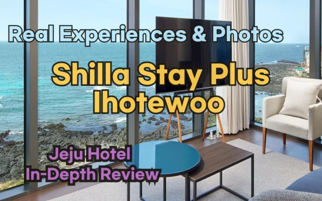 [Hi-K] Insider’s Guide: Shilla Stay Plus Ihotewoo Reviews, Hype… and Reality? (Hotels in Jeju Island South Korea)