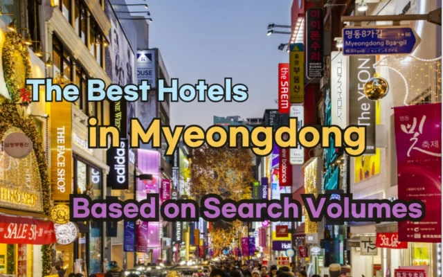 [Hi-K] Best Hotels in Myeongdong South Korea? Google Search Volume Reveals the Most Popular Picks!”